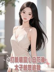 打臉裝富小白花後,太子爺怒追我