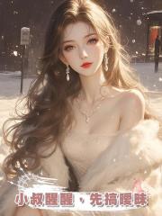 小叔醒醒,先搞曖昧